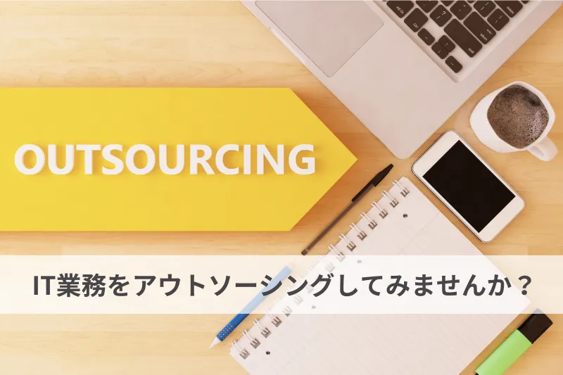 ​​ITアウトソーシングとは？基礎からメリット、注意点や事例まで詳しく解説​